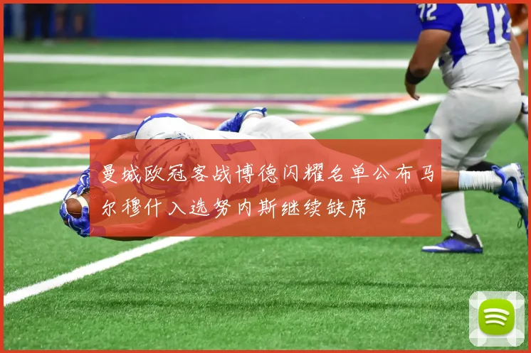 曼城欧冠客战博德闪耀名单公布马尔穆什入选努内斯继续缺席
