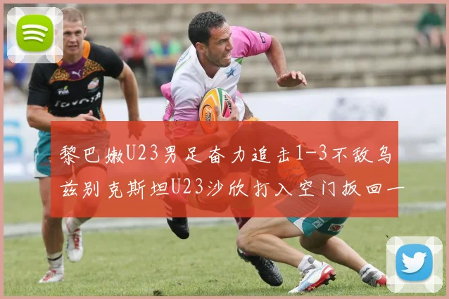 黎巴嫩U23男足奋力追击1-3不敌乌兹别克斯坦U23沙欣打入空门扳回一城
